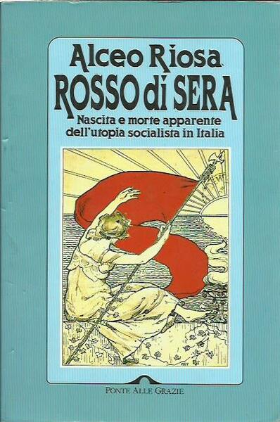Rosso di sera. Nascita e morte apparente dell'utopia socialista in …
