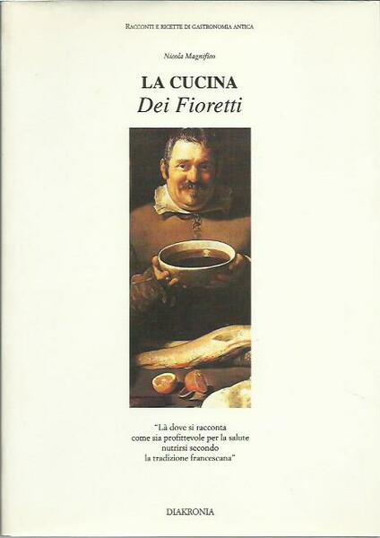 La cucina dei fioretti. Là dove si racconta come sia …