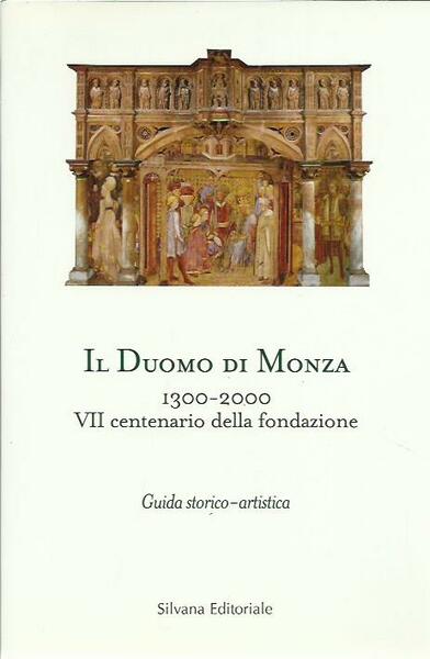 Il Duomo di Monza, 1300-2000. VII centenario della fondazione. Guida …