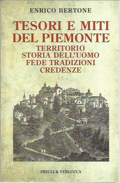 Tesori e miti del Piemonte. Territorio, storia dell'uomo, fede, tradizioni, …