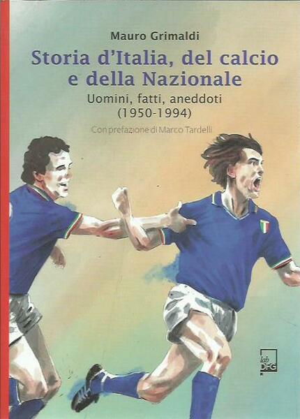 Storia d'Italia del Calcio e della Nazionale. Uomini, fatti, aneddoti …