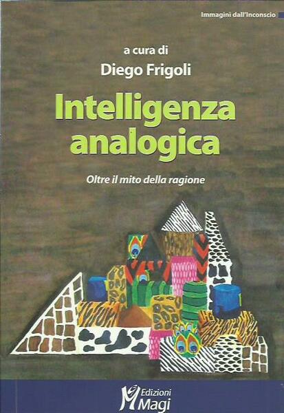 Intelligenza analogica. Oltre il mito della ragione