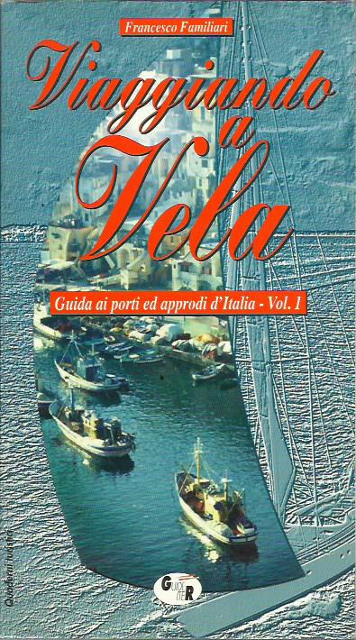 Viaggiando a vela. Guida ai porti ed approdi d'Italia (Vol. …