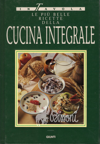 LE PIU' BELLE RICETTE DELLA CUCINA INTEGRALE