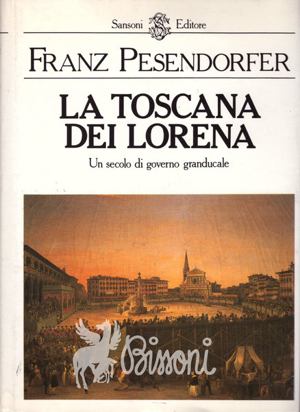 LA TOSCANA DEI LORENA - UN SECOLO DI GOVERNO GRANDUCALE