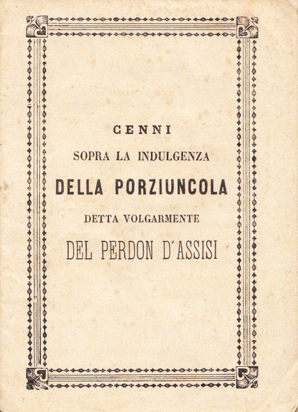 Cenni sopra la indulgenza della porziuncola detta volgarmente del Perdon …