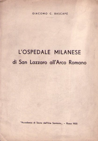 Bascapé Giacomo. L'Ospedale milanese di San Lazzaro all'Arco Romano. 1935