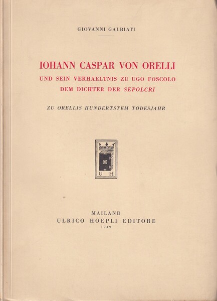 *Iohann Caspar Von Orelli, und sein verhaeltnis zu Ugo Foscolo …