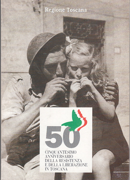 CINQUANTESIMO ANNIVERSARIO DELLA RESISTENZA E DELLA LIBERAZIONE IN TOSCANA.