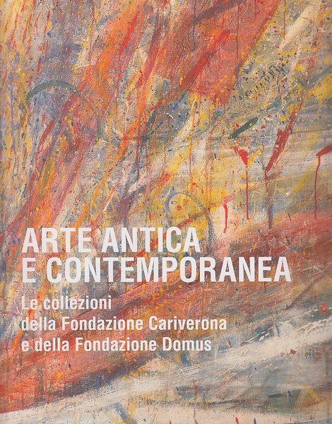 Arte antica e contemporanea. Le collezioni della Fondazione Cariverona e …