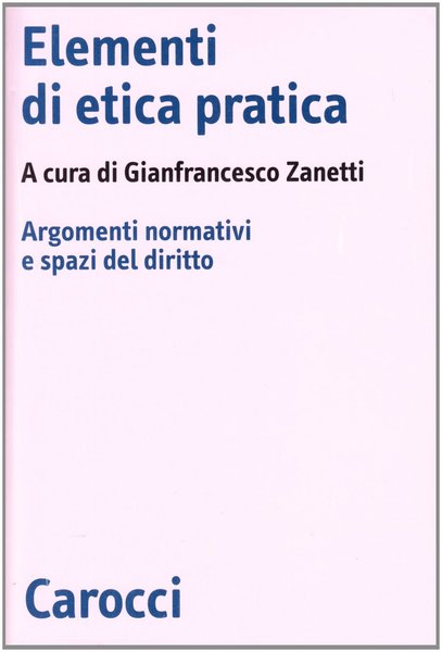 Elementi di etica pratica. Argomenti normativi e spazi del diritto