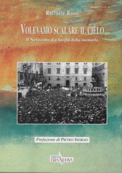 Volevamo scalare il cielo. Il Novecento dai luoghi della memoria