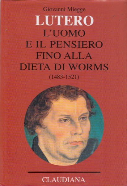 Lutero. L'uomo e il pensiero fino alla Dieta di Worms …