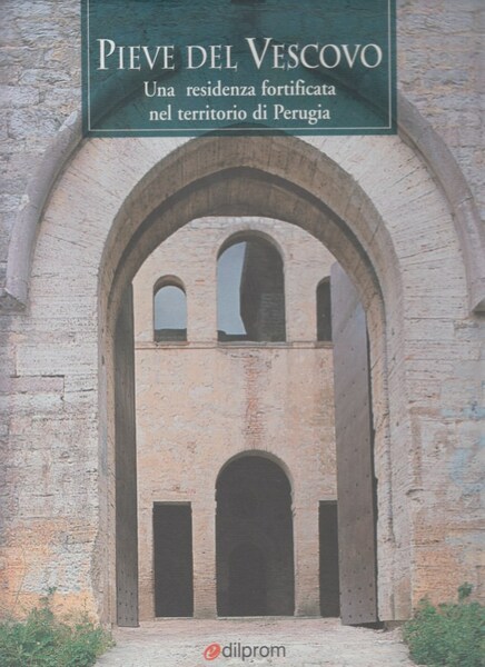 Pieve del Vescovo Una residenza fortificata nel territorio di Perugia