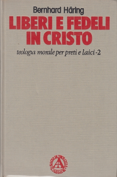 Liberi e fedeli in Cristo. Teologia morale per preti e …