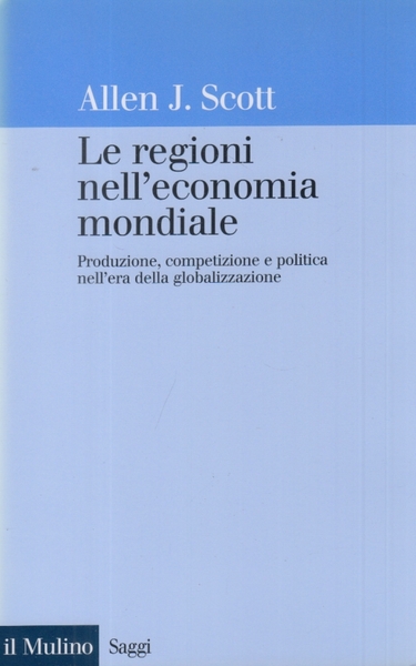 Le regioni nell'economia mondiale. Produzione, competizione e politica nell'era della …