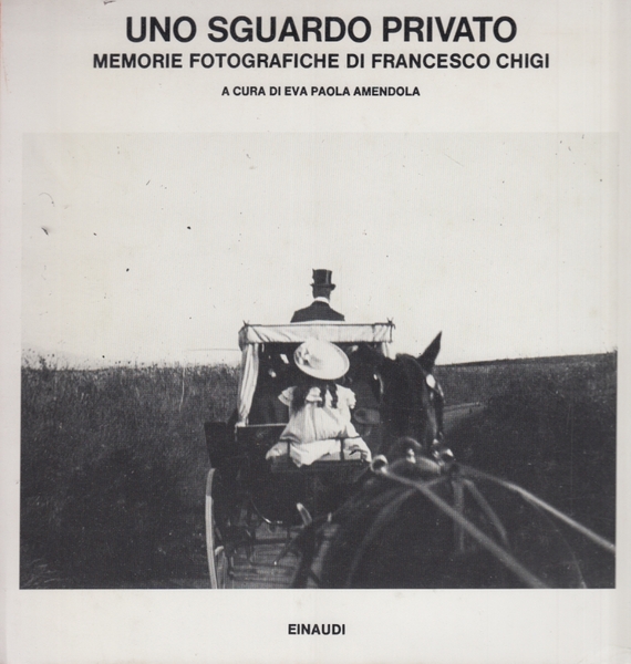 Uno sguardo privato. Memorie fotografiche di Francesco Chigi