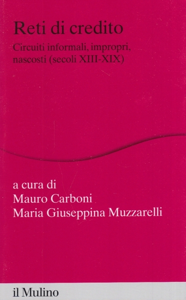 Reti di credito. Circuiti informali, impropri, nascosti (secoli XIII-XIX)