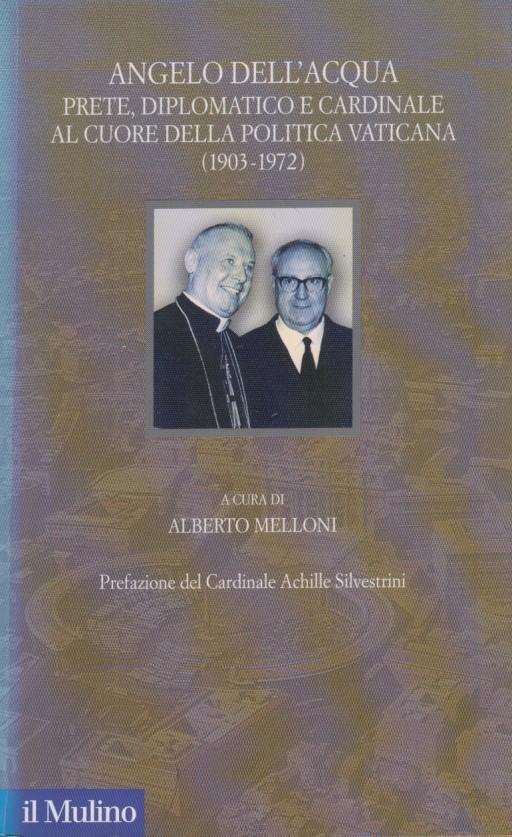 Angelo Dell'Acqua. Prete, diplomatico e cardinale al cuore della politica …