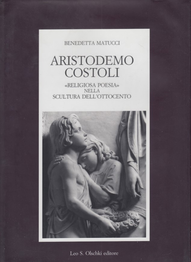 Aristodemo costoli. Religiosa poesia nella scultura dell'ottocento