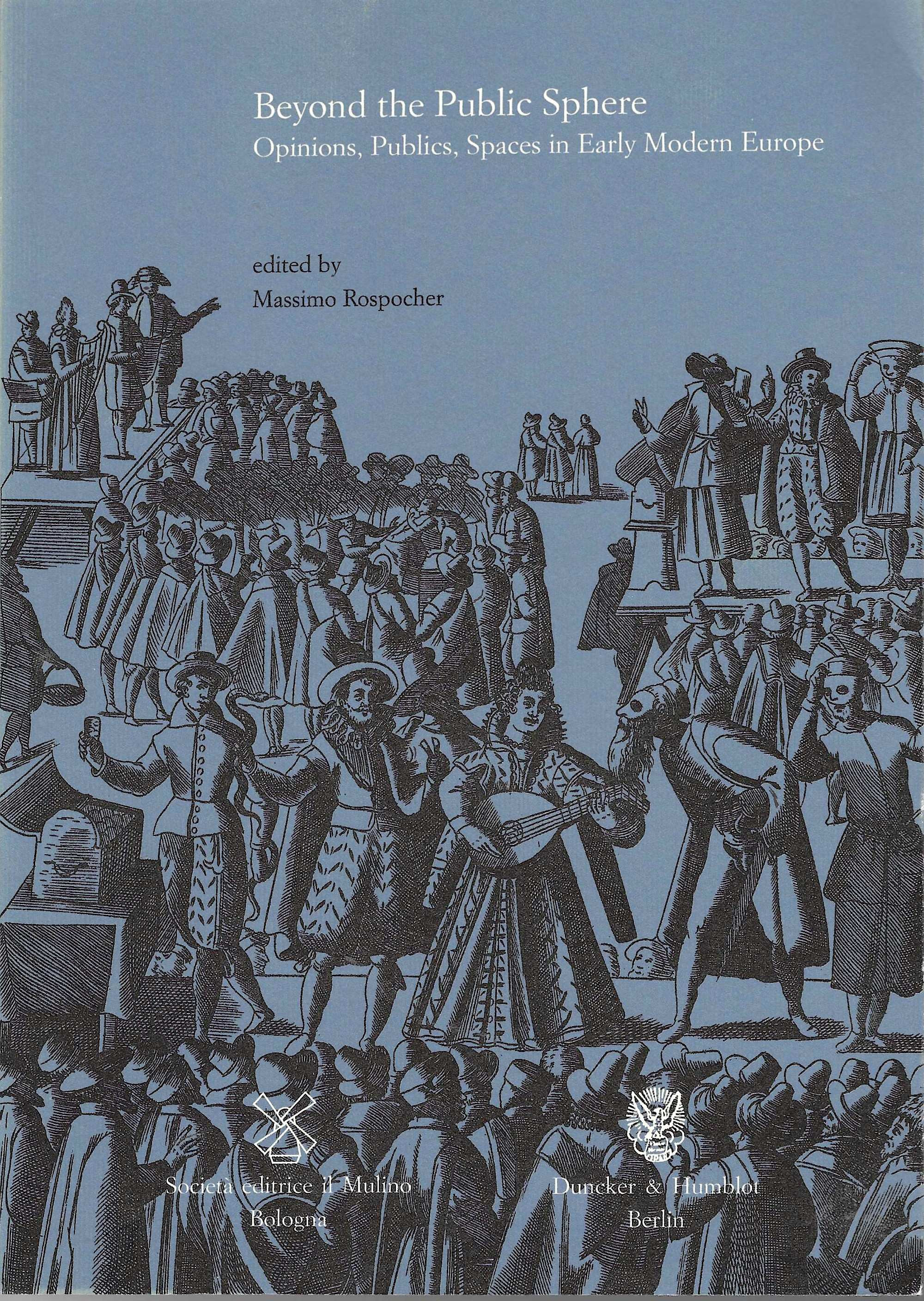 Beyond the Public Sphere. Opinion, Publics, Spaces in Early Modern …