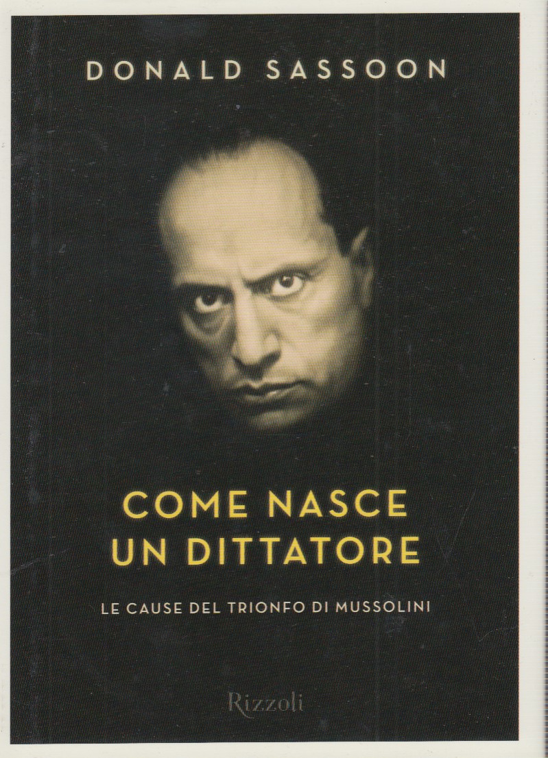 Come nasce un dittatore. Le cause del trionfo di Mussolini