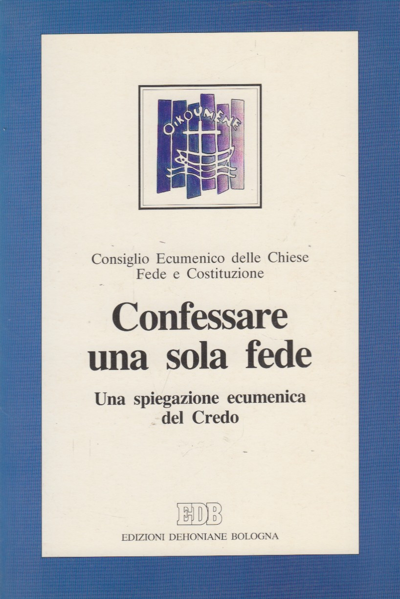 Confessare una sola fede. Una spiegazione ecumenica del Credo