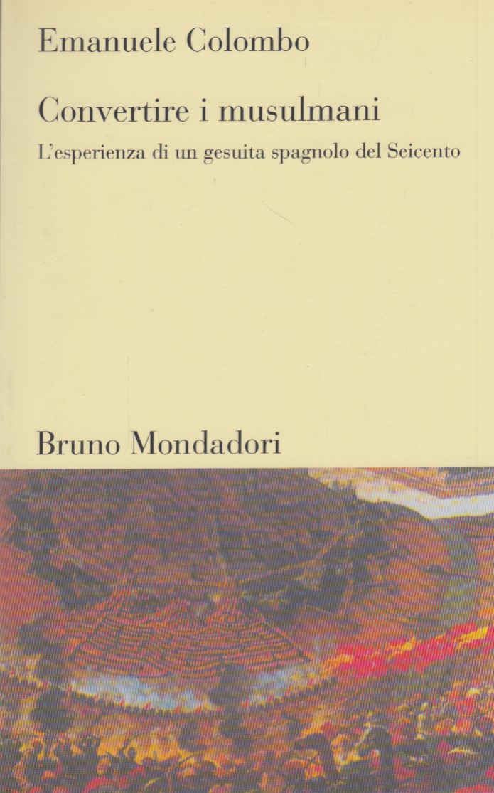 Convertire i musulmani. L'esperienza di un gesuita spagnolo del Seicento