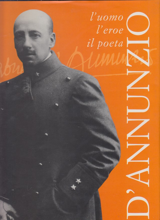D'Annunzio l'uomo l'eroe il poeta