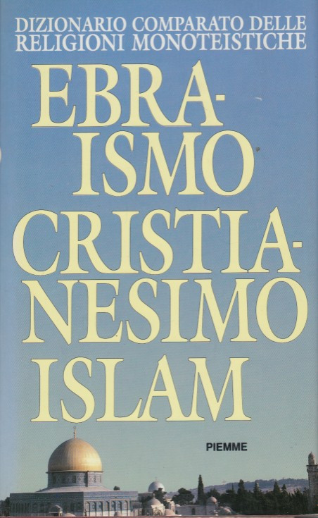 Dizionario comparato delle religioni monoteistiche. Ebraismo Cristianesimo Islam