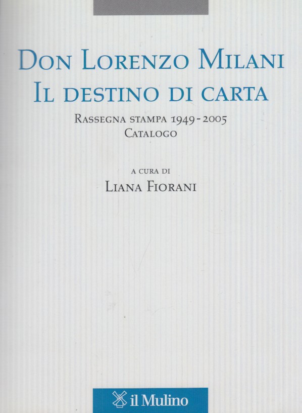 Don Lorenzo Milani. Il destino di carta. Rassegna stampa 1949-2005. …