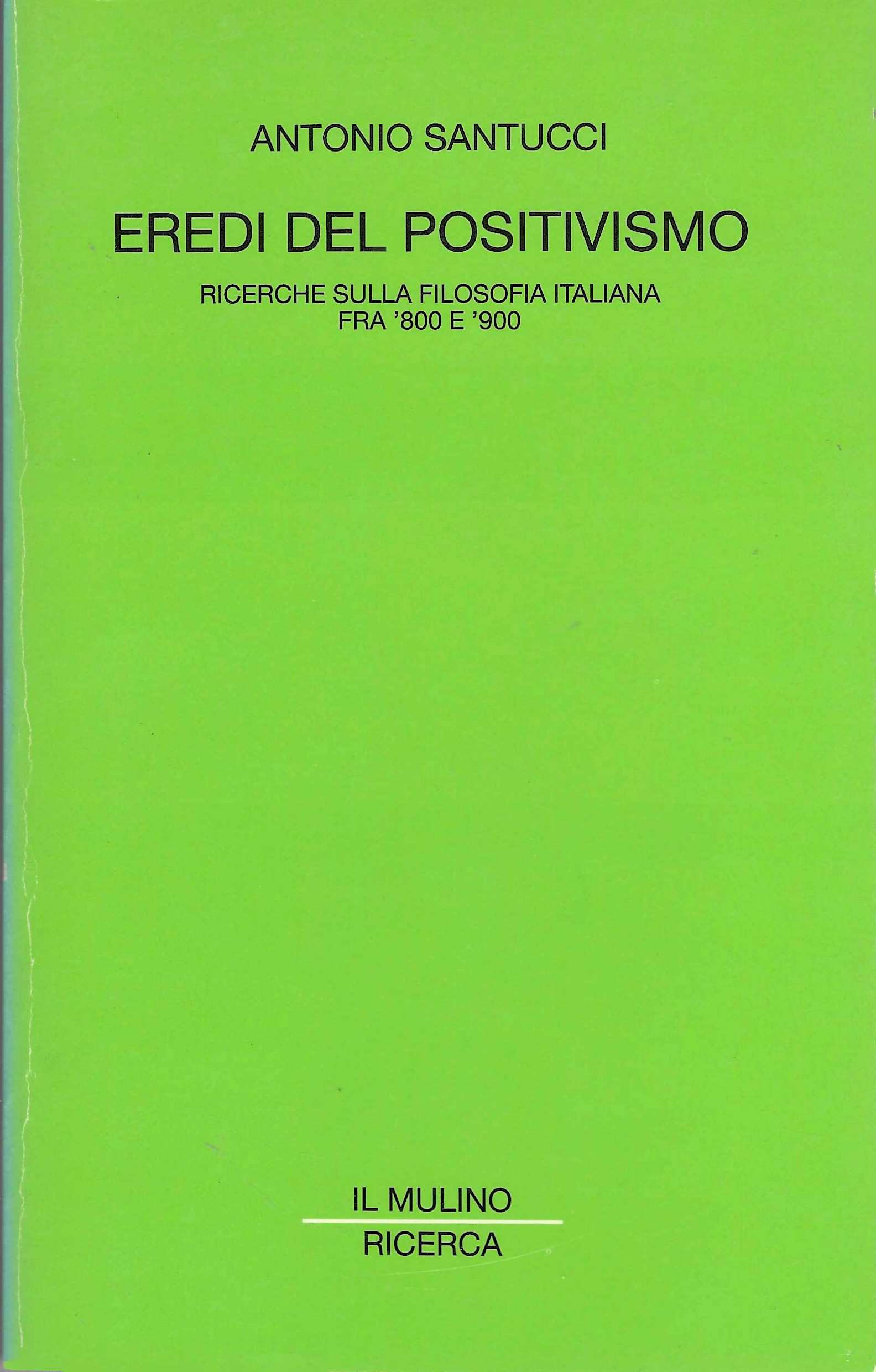Eredi del Positivismo. Ricerche sulla filosofia italiana fra '800 e …
