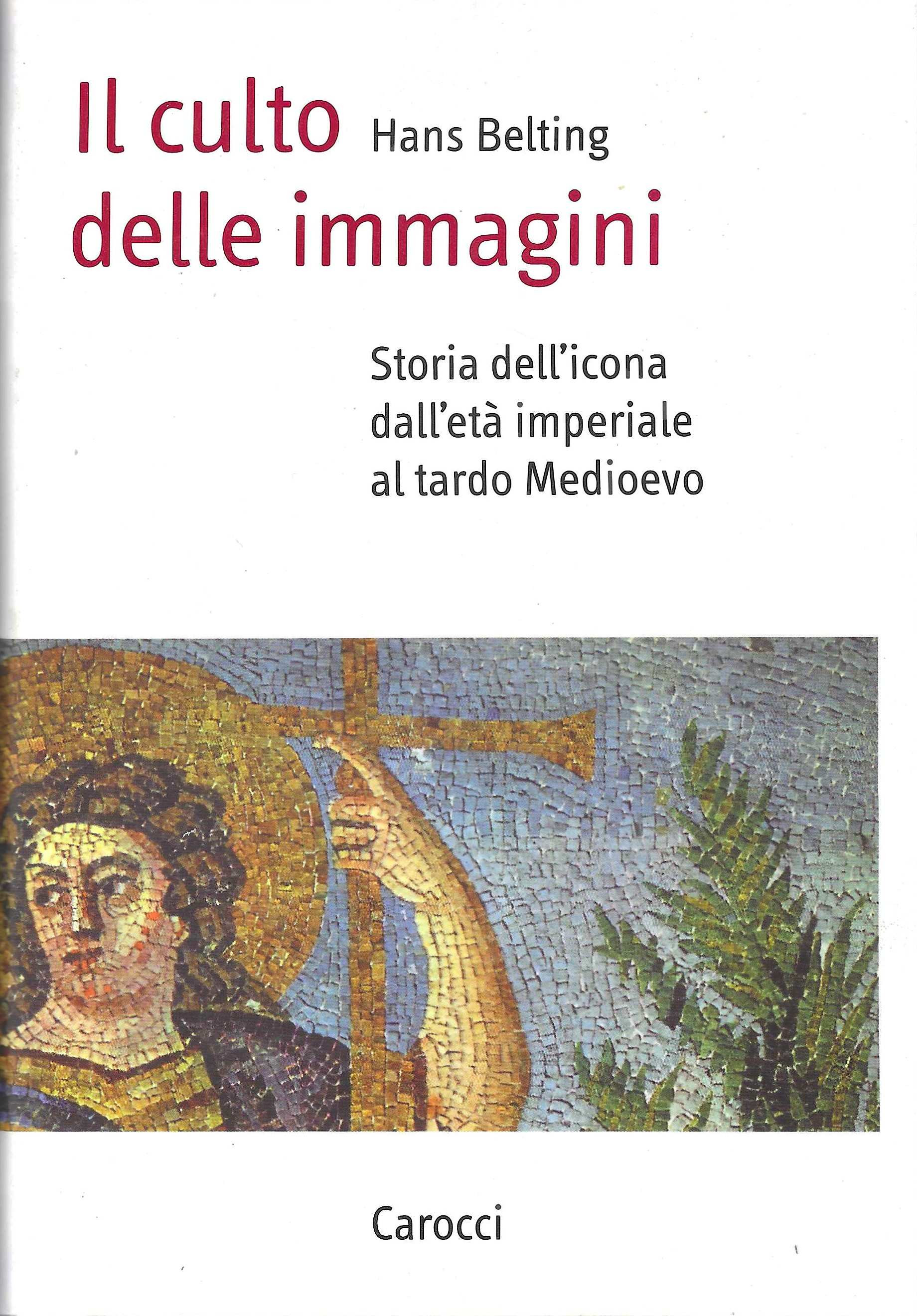Il culto delle immagini. Storia dell'icona dall'età imperiale al tardo …