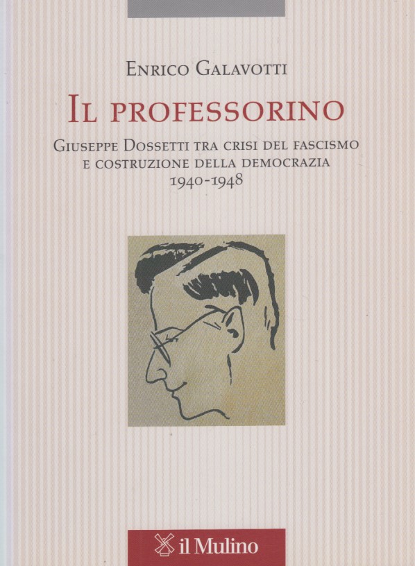 Il professorino. Giuseppe Dossetti tra crisi del fascismo e costruzione …