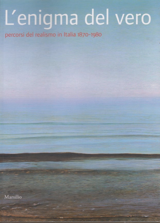 L'enigma del vero. Percorsi del realismo in Italia 1870-1980