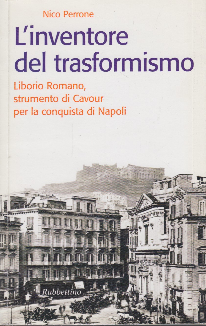 L'inventore del trasformismo. Liborio Romano strumento di Cavour per la …