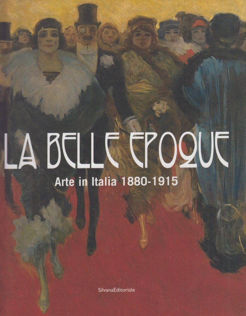 La belle epoque. Arte in Italia 1880-1915
