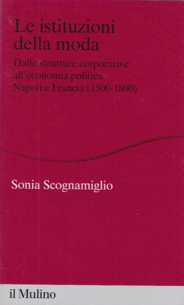 Le istituzioni della moda. Dalle strutture corporative all'economia politica. Napoli …