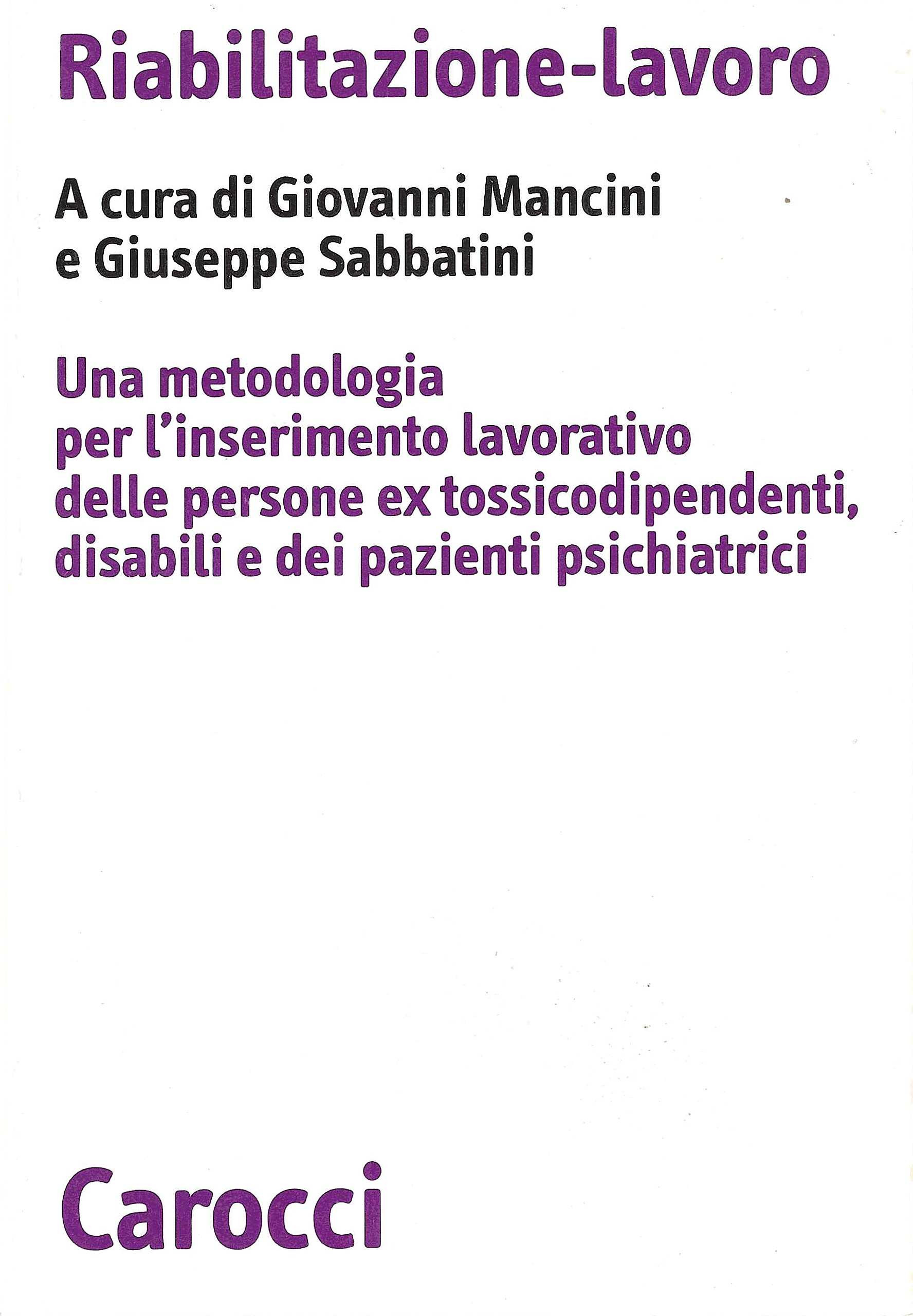 Riabilitazione-lavoro. Una metodologia per l'inserimento lavorativo delle persone ex tossicodipendenti, …