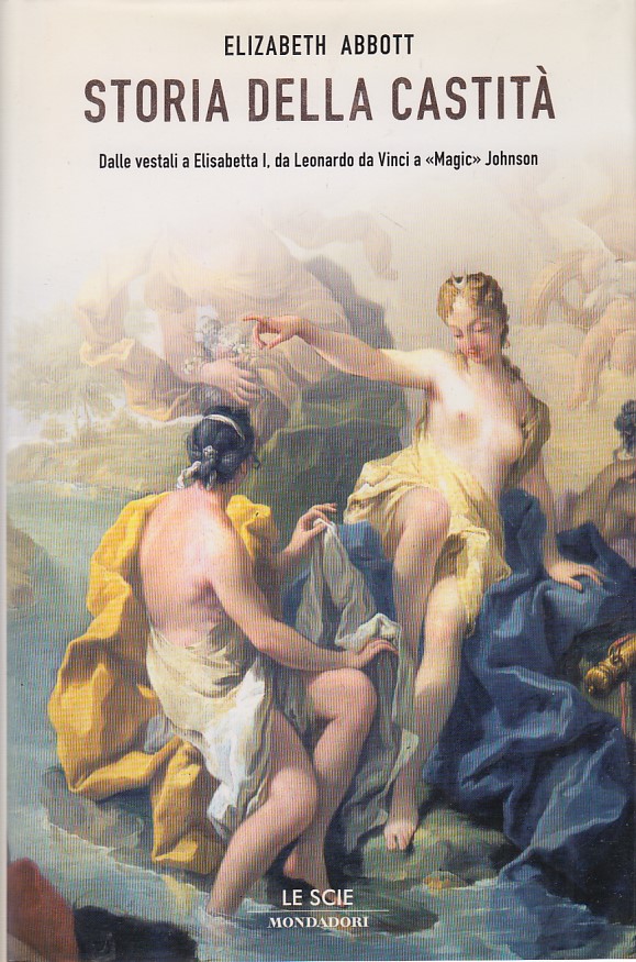 Storia della castita'. Dalle vestali a Elisabetta I , da …
