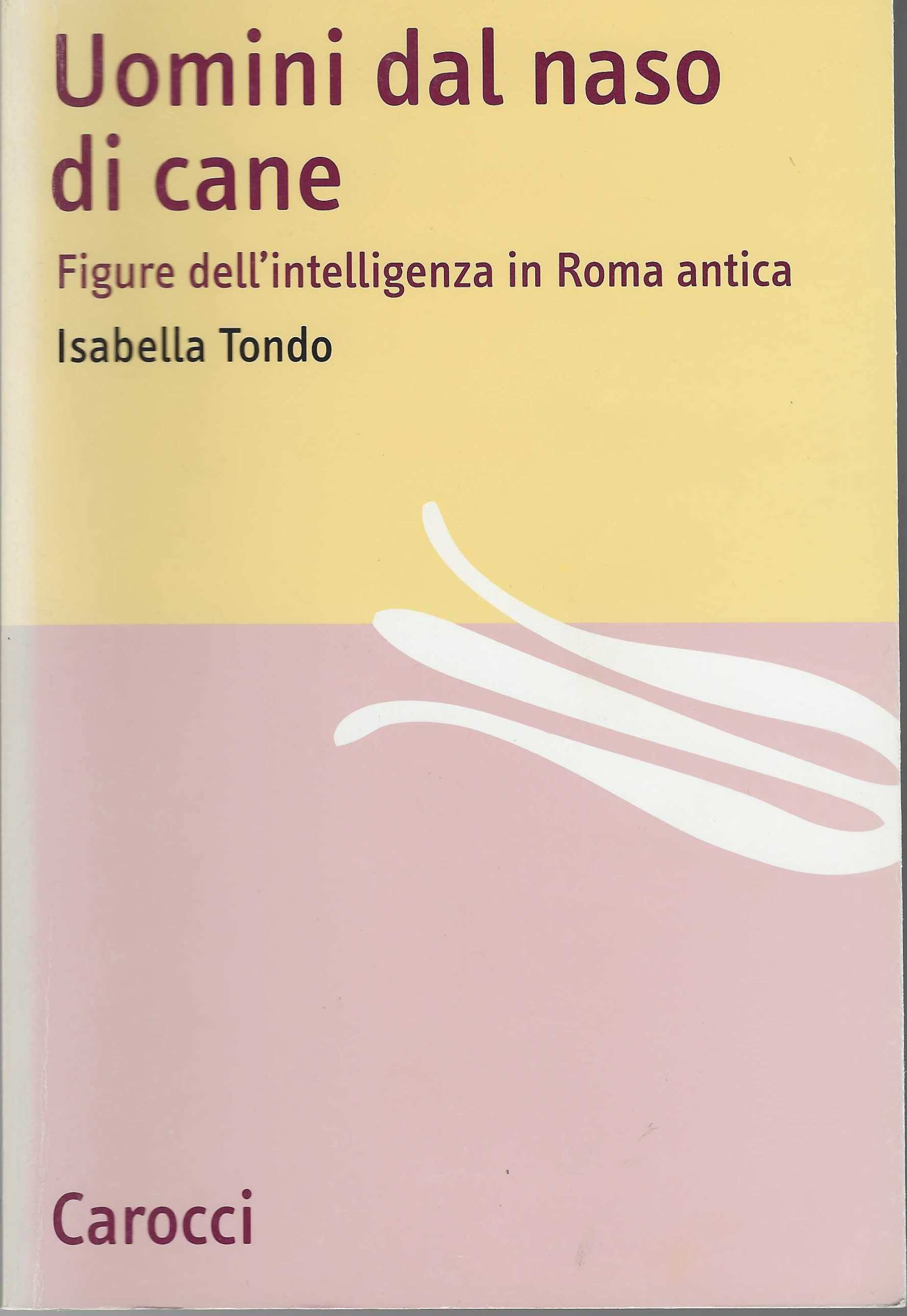 Uomini dal naso di cane. Figure dell'intelligenza in Roma antica