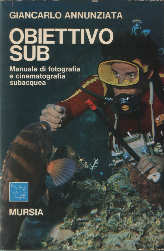 Obiettivo sub. Manuale di fotografia e cinematografia subacquea