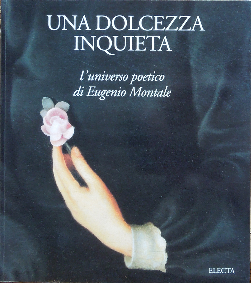 Una dolcezza inquieta. L'universo poetico di Eugenio Montale