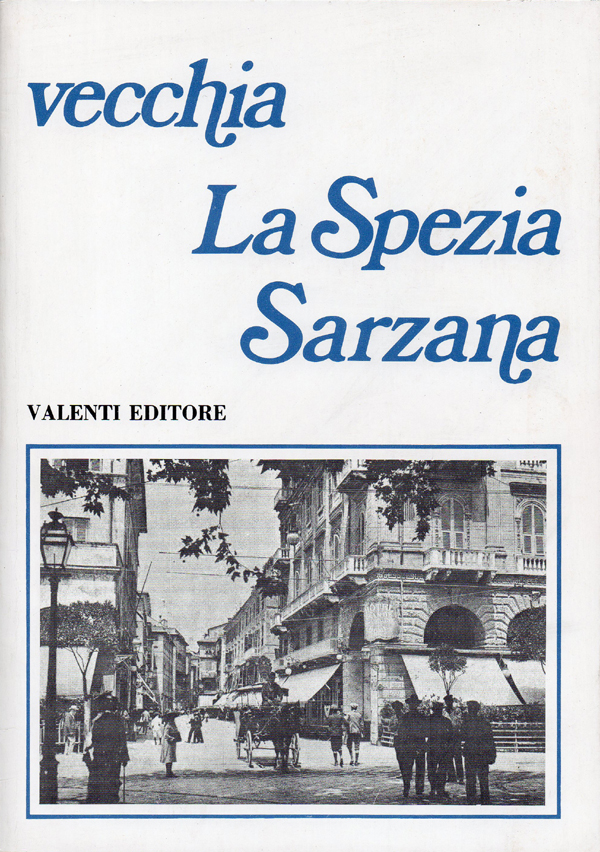 Vecchia La Spezia Sarzana. Ricerche storico-fotografiche a cura di G. …