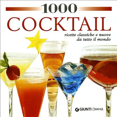 1000 cocktail per tutte le occasioni. Ediz. illustrata