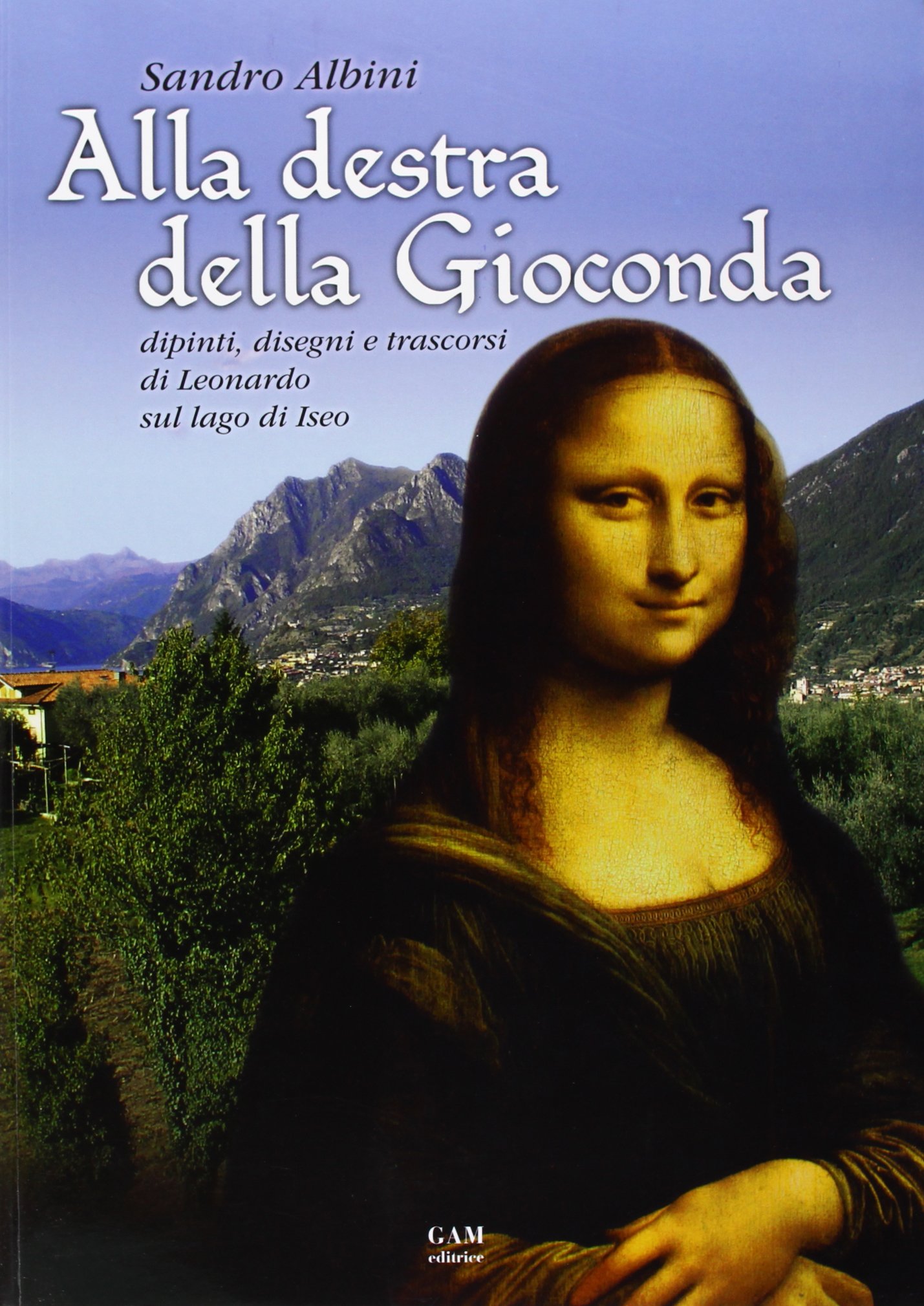 Alla destra della Gioconda. Dipinti, disegni e trascorsi di Leonardo …