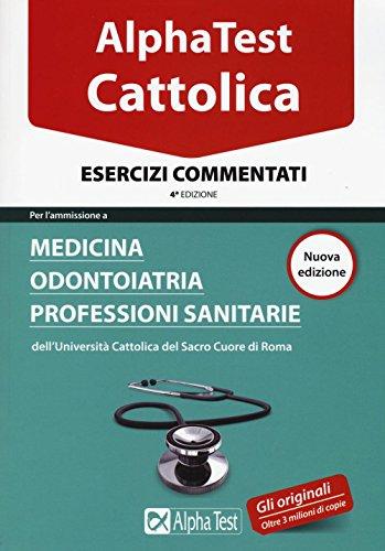 Alpha Test. Cattolica. Esercizi commentati. Per l'ammissione a Medicina, Odontoiatria, …