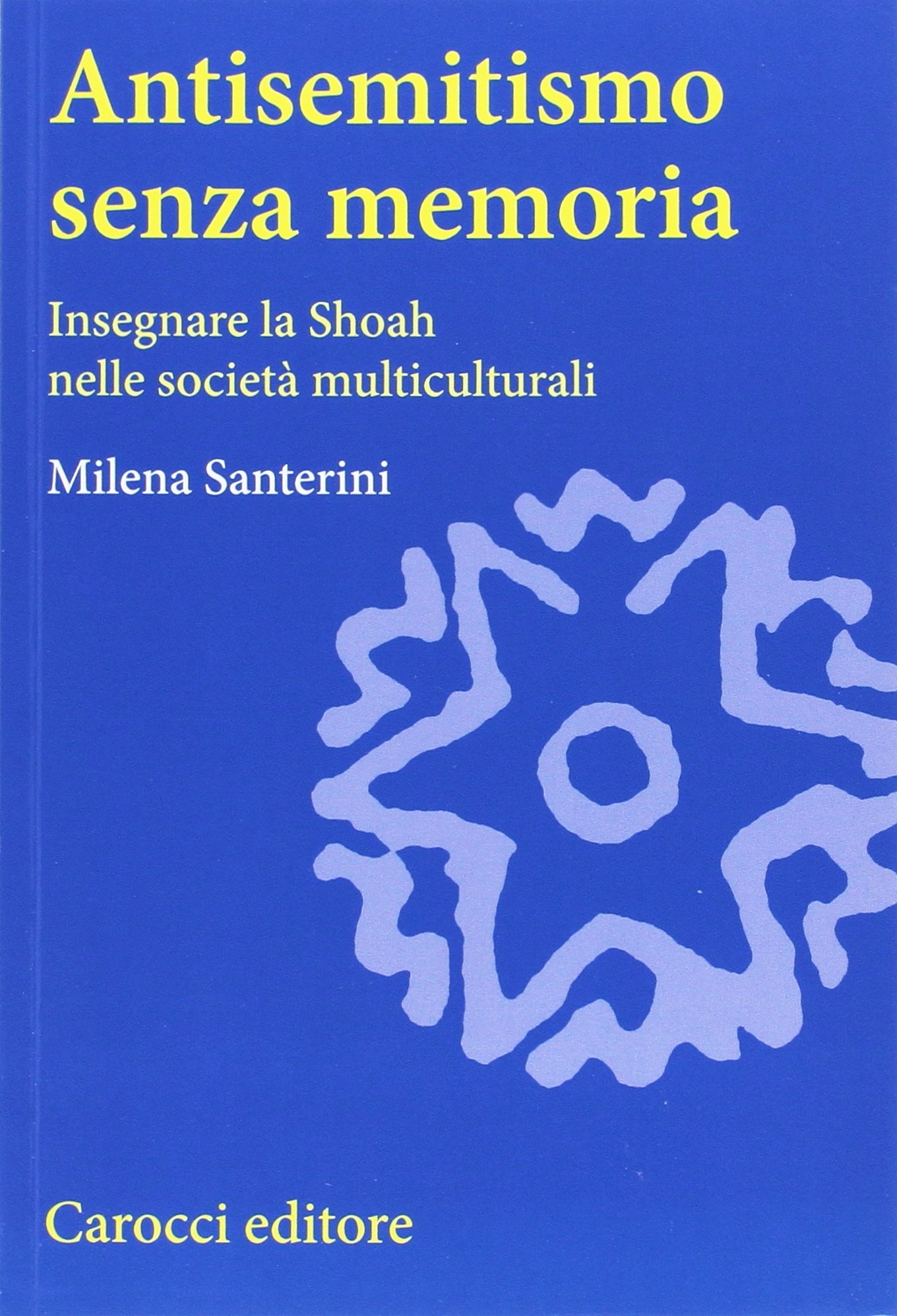 Antisemitismo senza memoria. Insegnare la Shoah nelle società multiculturali