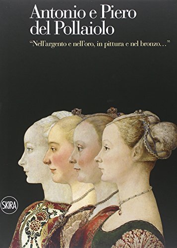 Antonio e Piero del Pollaiolo. «Nell'argento e nell'oro, in pittura …