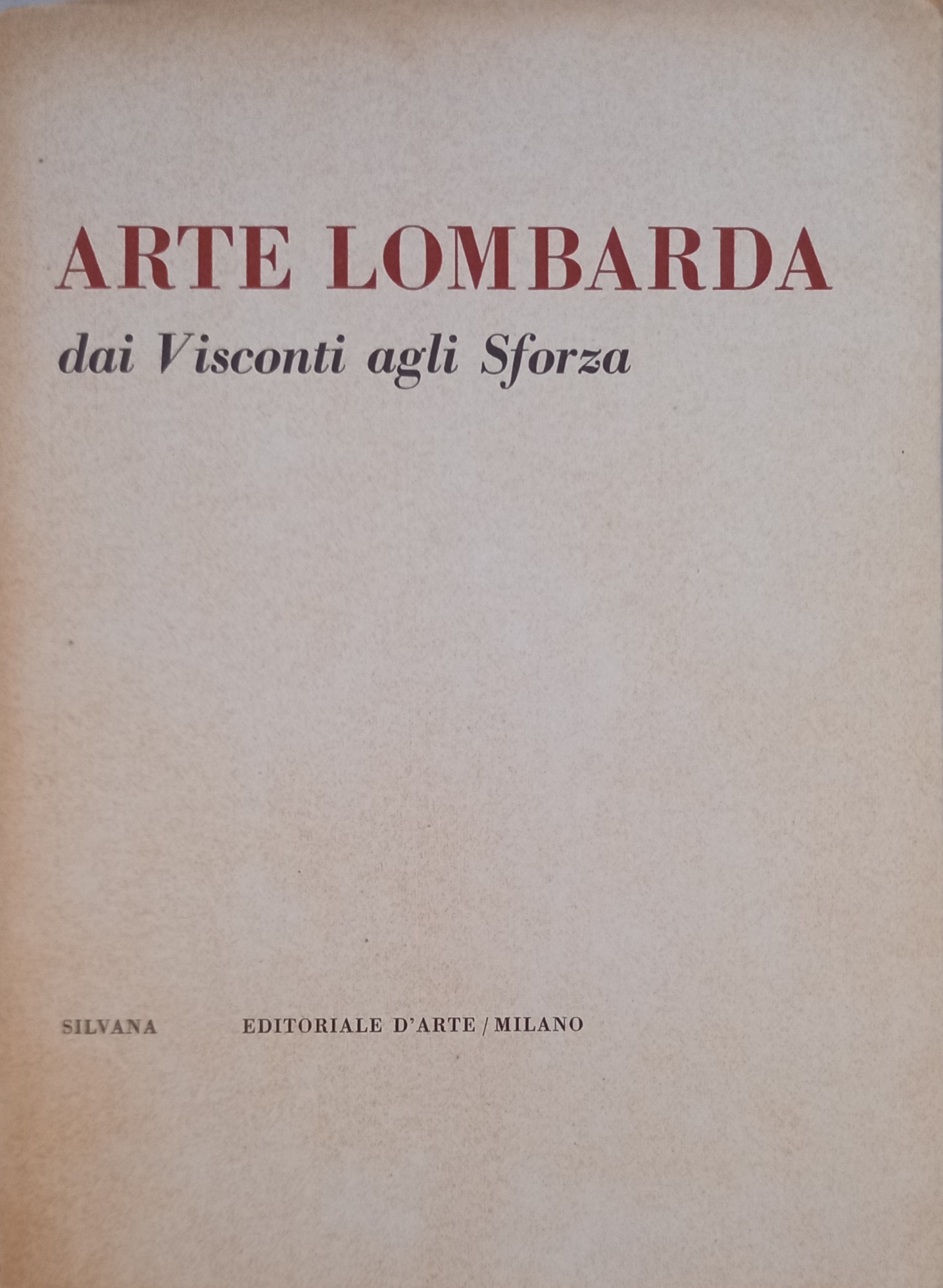 Arte Lombarda dai Visconti agli Sforza. Palazzo Reale/Milano. Aprile-Giugno 1958.